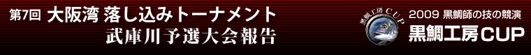 2009 黒鯛師の技の競演 黒鯛工房カップ 第7回大阪湾落し込みトーナメント 武庫川1次予選