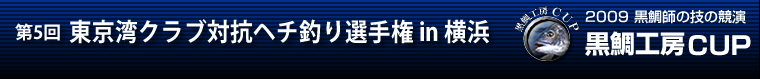 2009 黒鯛師の技の競演 黒鯛工房カップ 第5回 東京湾クラブ対抗ヘチ釣り選手権 in 横浜