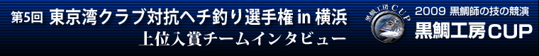 2009 黒鯛師の技の競演 黒鯛工房カップ 第5回 東京湾クラブ対抗ヘチ釣り選手権 in 横浜|大会報告上位入賞者インタビュー