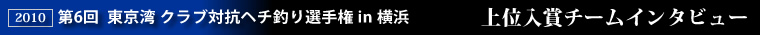 2010 第6回東京湾クラブ対抗ヘチ釣り選手権in横浜 上位入賞者インタビュー