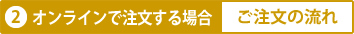 2）オンラインで注文する場合のご注文の流れ