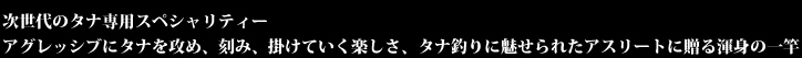 次世代のタナ専用スペシャリティー